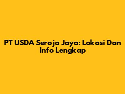 PT USDA Seroja Jaya: Lokasi Dan Info Lengkap