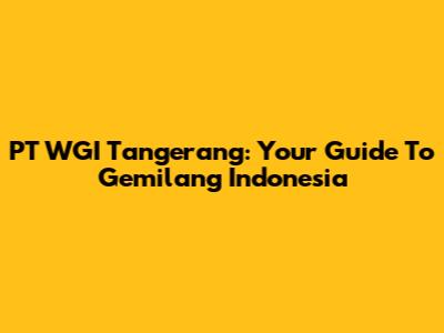 PT WGI Tangerang: Your Guide To Gemilang Indonesia