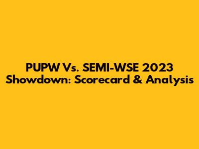 PUPW Vs. SEMI-WSE 2023 Showdown: Scorecard & Analysis