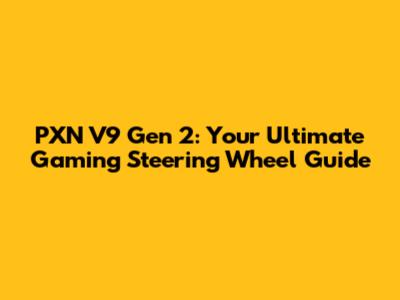 PXN V9 Gen 2: Your Ultimate Gaming Steering Wheel Guide