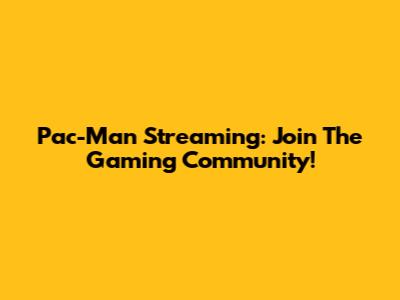 Pac-Man Streaming: Join The Gaming Community!