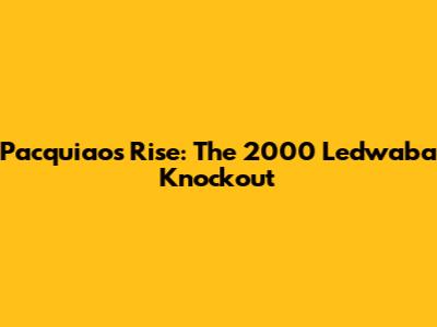 Pacquiao's Rise: The 2000 Ledwaba Knockout