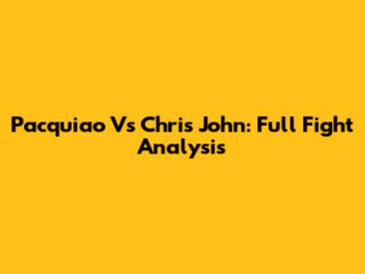 Pacquiao Vs Chris John: Full Fight Analysis