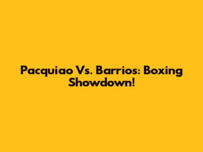 Pacquiao Vs. Barrios: Boxing Showdown!