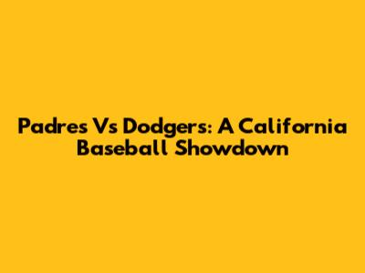 Padres Vs Dodgers: A California Baseball Showdown