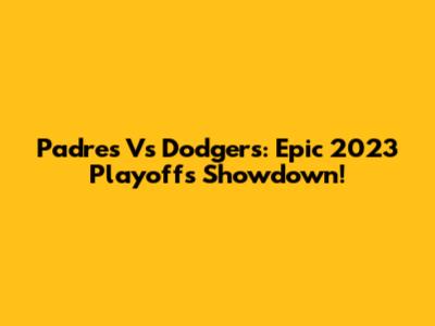 Padres Vs Dodgers: Epic 2023 Playoffs Showdown!