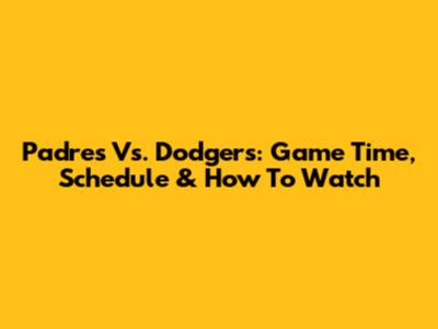 Padres Vs. Dodgers: Game Time, Schedule & How To Watch