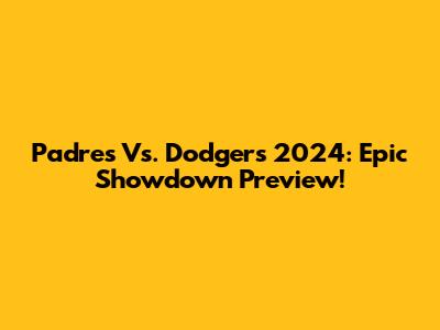 Padres Vs. Dodgers 2024: Epic Showdown Preview!
