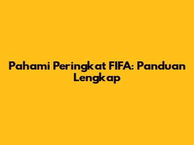 Pahami Peringkat FIFA: Panduan Lengkap