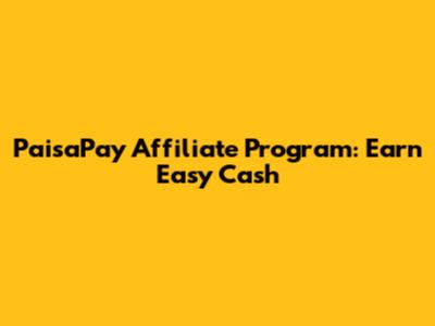 PaisaPay Affiliate Program: Earn Easy Cash