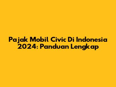 Pajak Mobil Civic Di Indonesia 2024: Panduan Lengkap
