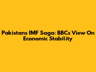 Pakistan's IMF Saga: BBC's View On Economic Stability