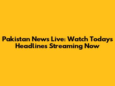 Pakistan News Live: Watch Today's Headlines Streaming Now