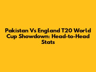 Pakistan Vs England T20 World Cup Showdown: Head-to-Head Stats