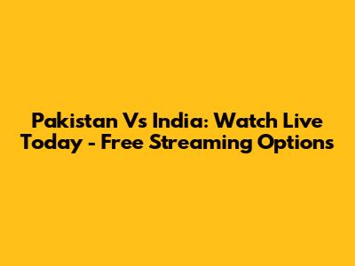 Pakistan Vs India: Watch Live Today - Free Streaming Options