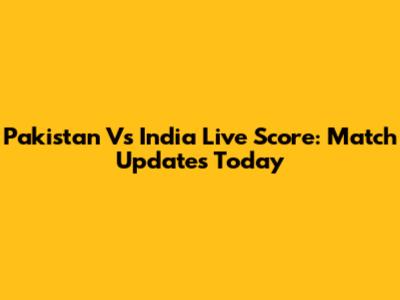 Pakistan Vs India Live Score: Match Updates Today