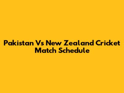 Pakistan Vs New Zealand Cricket Match Schedule