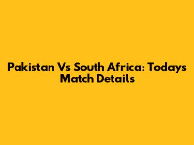 Pakistan Vs South Africa: Today's Match Details