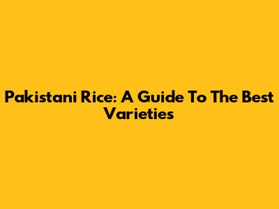 Pakistani Rice: A Guide To The Best Varieties