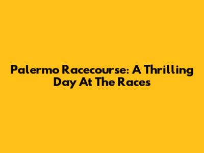 Palermo Racecourse: A Thrilling Day At The Races