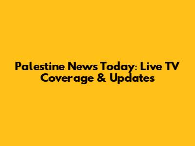 Palestine News Today: Live TV Coverage & Updates