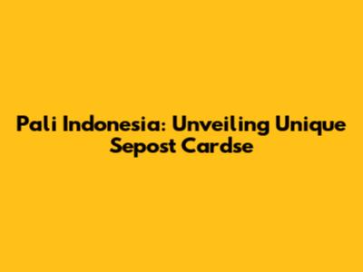 Pali Indonesia: Unveiling Unique Sepost Cardse