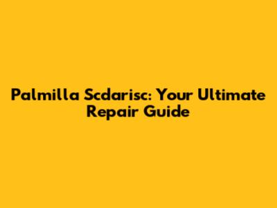 Palmilla Scdarisc: Your Ultimate Repair Guide