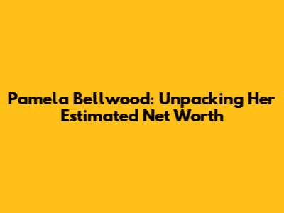 Pamela Bellwood: Unpacking Her Estimated Net Worth