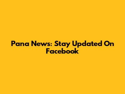 Pana News: Stay Updated On Facebook