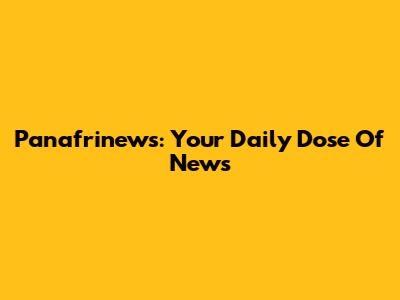 Panafrinews: Your Daily Dose Of News