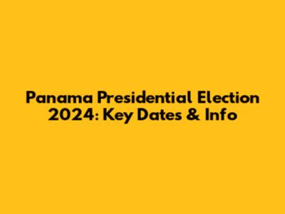 Panama Presidential Election 2024: Key Dates & Info