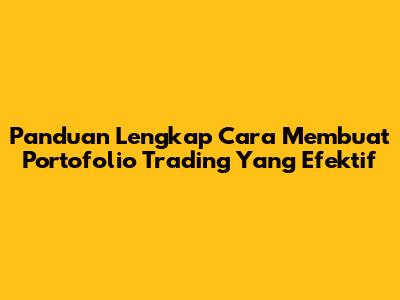Panduan Lengkap Cara Membuat Portofolio Trading Yang Efektif