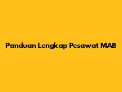 Panduan Lengkap Pesawat MAB
