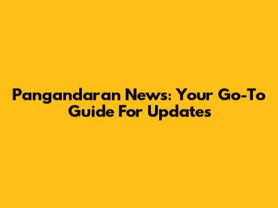 Pangandaran News: Your Go-To Guide For Updates