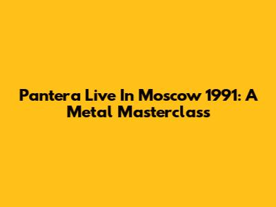Pantera Live In Moscow 1991: A Metal Masterclass