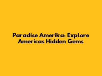 Paradise Amerika: Explore America's Hidden Gems