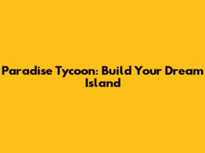 Paradise Tycoon: Build Your Dream Island
