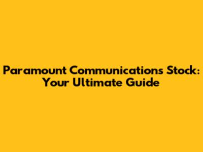 Paramount Communications Stock: Your Ultimate Guide