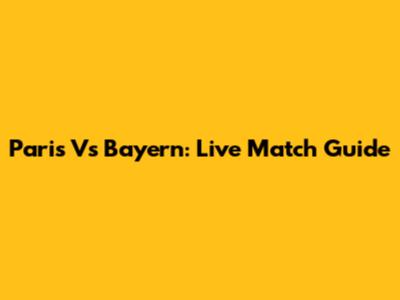 Paris Vs Bayern: Live Match Guide