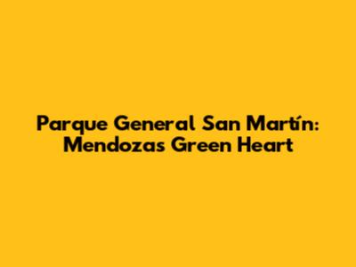 Parque General San Martín: Mendoza's Green Heart