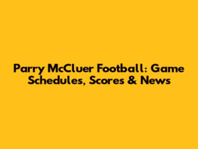 Parry McCluer Football: Game Schedules, Scores & News