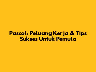 Pascol: Peluang Kerja & Tips Sukses Untuk Pemula