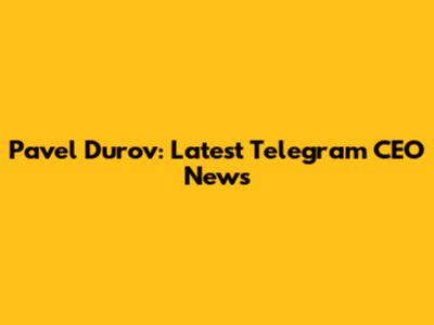 Pavel Durov: Latest Telegram CEO News