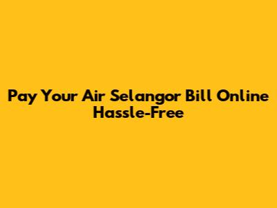 Pay Your Air Selangor Bill Online Hassle-Free