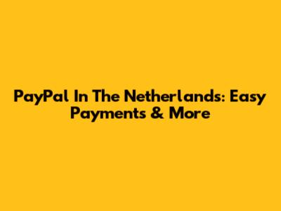 PayPal In The Netherlands: Easy Payments & More
