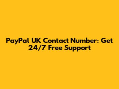PayPal UK Contact Number: Get 24/7 Free Support