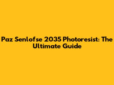 Paz Senlofse 2035 Photoresist: The Ultimate Guide
