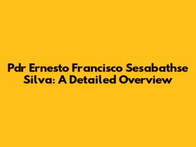 Pdr Ernesto Francisco Sesabathse Silva: A Detailed Overview