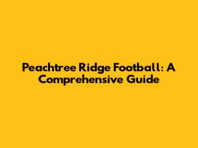 Peachtree Ridge Football: A Comprehensive Guide