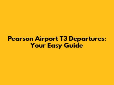 Pearson Airport T3 Departures: Your Easy Guide
